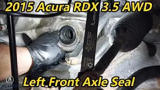2015 Acura RDX 3.5 AWD - Left Front Axle Seal Replacement