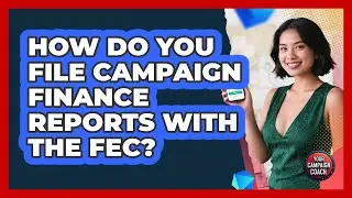 How Do You File Campaign Finance Reports With The FEC? - Your Campaign Coach