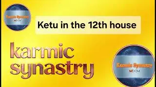 Ketu in the 12th house KARMIC analysis @KarmicSynastry 