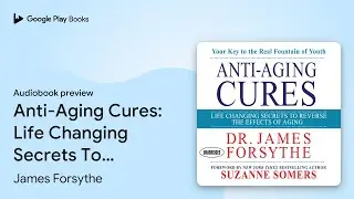 Anti-Aging Cures: Life Changing Secrets To&hellip; by James Forsythe &middot; Audiobook preview