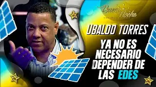 YA NO ES NECESARIO DEPENDER DE LAS EDES EN RD / UBALDO TORRES / BUENA NOCHE
