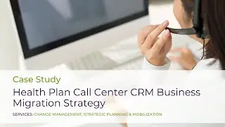 Health Plan Call Center CRM Business Migration Strategy