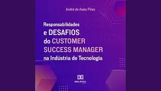001_Cap1 a 3.8 - Responsabilidades e Desafios do Customer Success Manager na Ind&uacute;stria de...