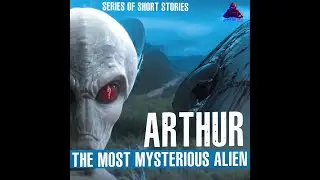 Arthur is the most mysterious alien on planet Earth. 4 scary bedtime stories. PODCAST