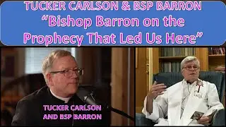 TUCKER CARLSON & BSP BARRON &ldquo;Bishop Barron on the Prophecy That Led Us Here&rdquo;