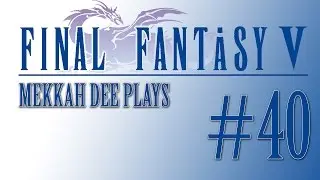 Final Fantasy V Playthrough #40 Legendary Weapons & The Chicken Knife