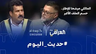 حديث اليوم | المالكي مرشحا للإطار.. حسم الملف الأكبر