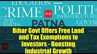 Bihar Govt Offers Free Land and Tax Exemptions to Investors - Boosting Industrial Growth