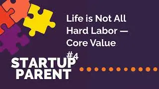 Life is Not All Hard Labor &mdash; Core Value #4 | Startup Parent