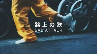 Bad Attack/『路上の歌』MV