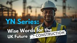 YN Series_ Wise Words for the Future of UK Construction