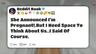 She Announced I'm Pregnant! But I Need Space To Think About Us. I Said Of Course. Then I #reddit 