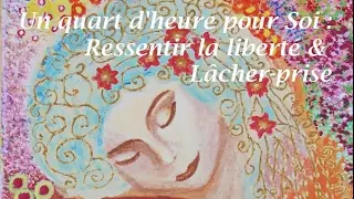 Ressentir la liberté & le lâcher prise - Méditation guidée
