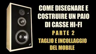 🔈 COME DISEGNARE E COSTRUIRE CASSE HI-FI 🔈 Parte 2: taglio e incollaggio del mobile