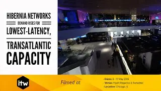 Hibernia Networks - Demand Rises for Lowest Latency, Transatlantic Capacity #ITW2016