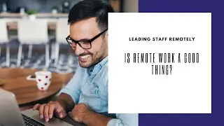 Is Remote Work a Good Thing? Benefits and Challenges - Remote Leadership Part 2