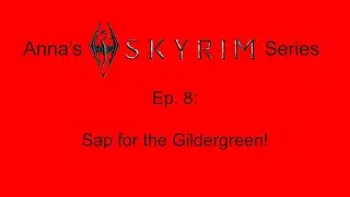 Anna's Skyrim Series, Ep. 8 - Sap for the Gildergreen!