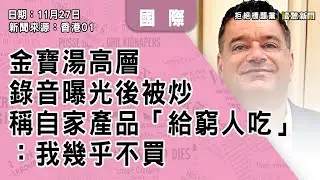 1130｜金寶湯高層錄音曝光後被炒　稱自家產品「給窮人吃」：我幾乎不買｜國際｜新聞來源：香港01｜2025