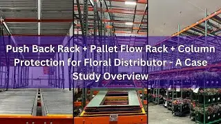 Push Back Rack + Pallet Flow Rack + Column Protection for Floral Distributor   A Case Study Overview