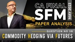 CA Final SFM May'23 Paper Analysis | Q 3B on Commodity Hedging via Futures discussed with Solution