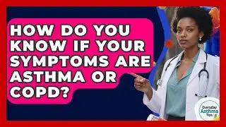 How Do You Know If Your Symptoms Are Asthma Or COPD? - Everyday Asthma Tips