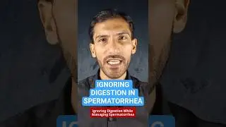 Ignoring Digestion While Managing Spermatorrhea