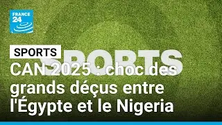CAN 2025 : choc des grands d&eacute;&ccedil;us entre l'&Eacute;gypte et le Nigeria &bull; FRANCE 24