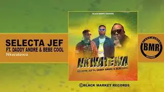 Daddy Andre, Bebe Cool & Selecta Jef | Nkwatewa | Official Audio