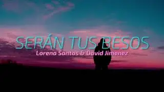 Ser&aacute;n Tus Besos - Lorena Santos & David Jimenez (Letra/Lyrics)