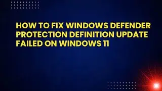 How to Fix Windows Defender Protection Definition Update Failed on Windows 11