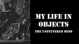 My Life In Objects - Ep 62 - The Unfettered Mind