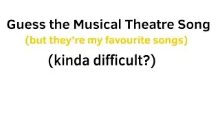 Guess The Musical Theatre Song (my favourite Musical songs!)