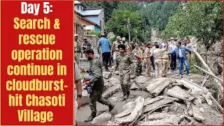 Day 5: Search & rescue operation continue in cloudburst-hit Chasoti Village