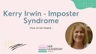 Kerry Irwin - Imposter Syndrome - How to be Heard