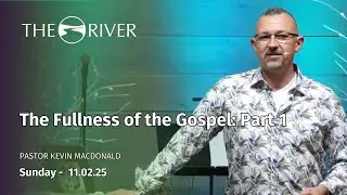 The Fullness of the Gospel: Part One, Pastor Kevin MacDonald