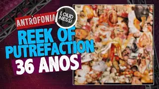 CARCASS - REEK OF PUTREFACTION - 36 ANOS | ANTROFONIA LOUDNESS!