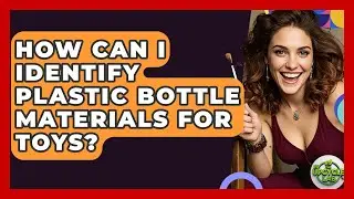 How Can I Identify Plastic Bottle Materials For Toys? - The Upcycle Lab