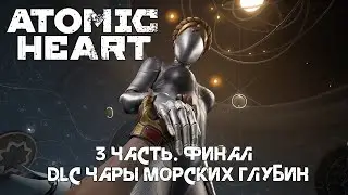 ATOMIC HEART | DLC 3 ЧАРЫ МОРСКИХ ГЛУБИН | 3 ЧАСТЬ | Финал