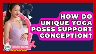 How Do Unique Yoga Poses Support Conception? - Fertility Fitness Pro