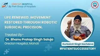 Life Renewed Through Robotic Surgery | Patient Success Story | Grecian Hospital Mohali