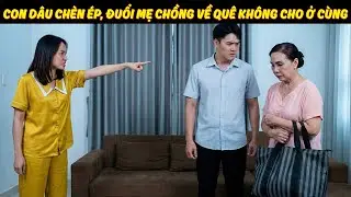 CON D&Acirc;U ch&egrave;n &eacute;p, đuổi MẸ CHỒNG về qu&ecirc; kh&ocirc;ng cho ở c&ugrave;ng  | PHIM NGẮN VIỆT NAM HAY NHẤT 2025