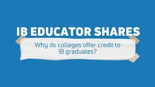 IB Educator Shares | Why do colleges offer credit to IB graduates?