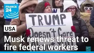 Musk gives federal workers 'another chance' to justify jobs &bull; FRANCE 24 English