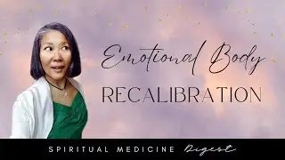 Spiritual Medicine Digest: Emotional Body Recalibration