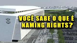 NAMING RIGHTS ARENA CORINTHIANS - VOC&Ecirc; SABE O QUE &Eacute;?