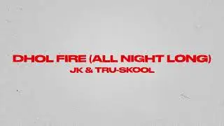 DHOL FIRE - ALL NIGHT LONG - JK & TRU-SKOOL (Official Audio)
