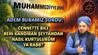 Muhammediyye:ADEM BUBAMIZ SORDU: CENNETTE BİLE BENİ KANDIRAN ŞEYTANDAN NASIL KURTULURUM YA RABB