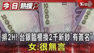 排2H! 台銀臨櫃換2千新鈔「有簽名」 女:很無言｜TVBS新聞 @TVBSNEWS01