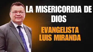 La Misericordia de Dios: Un Mensaje de Fe y Esperanza | Evangelista Luis Miranda