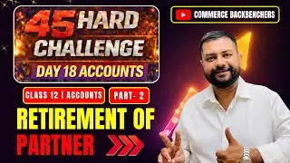 45 Hard Challenge 🔥 Day 18 Accounts | Retirement of a Partner | Part 2 | Commerce Backbenchers